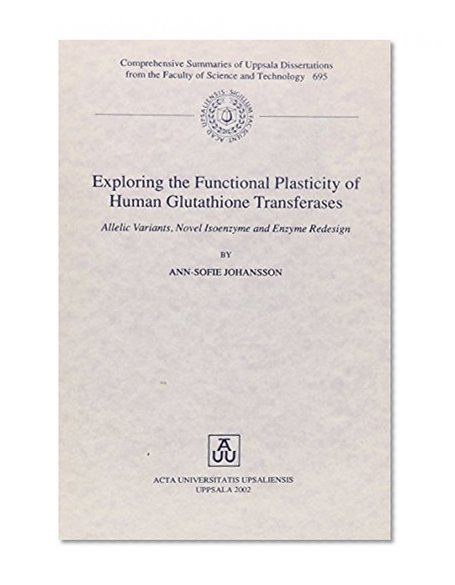 Exploring the Functional Plasticity of Human Glutathione Transferases: Allelic Variants, Novel Isoenzyme & Enzyme Redesign (Comprehensive Summaries of ... from the Faculty of Science & Technology)