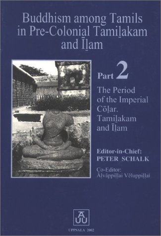 Buddhism Among Tamils in Pre-Colonial Tamilakam and Ilam: The Period of the Imperial Colar (Historia Religionum, 20)
