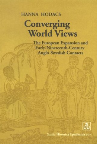 Converging World Views: The European Expansion & Early-Nineteenth-Century Anglo-Swedish Contacts (Studia Historica Upsaliensia, 207)