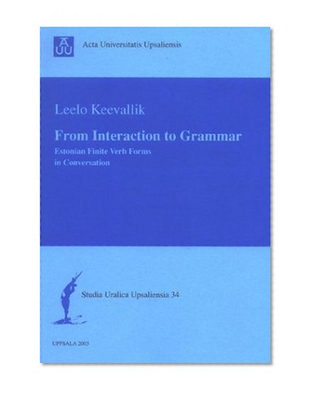 From Interaction to Grammar: Estonian Finite Verb Forms in Conversation (Studia Uralica Upsaliensia, 34)