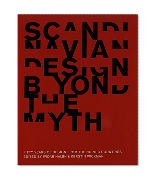 Scandinavian Design Beyond the Myth: Fifty Years of Scandinavian Design from the Nordic Countries