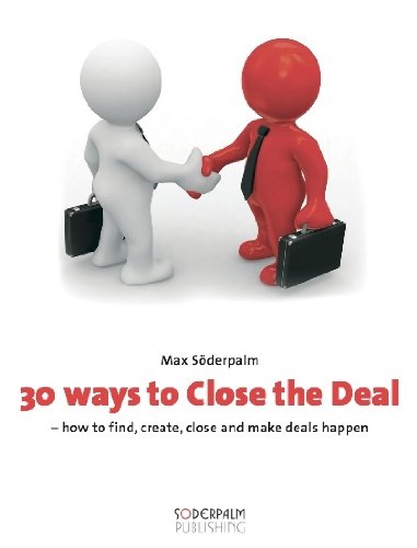 30 ways to Close the Deal - how to find, create, close and make deals happen