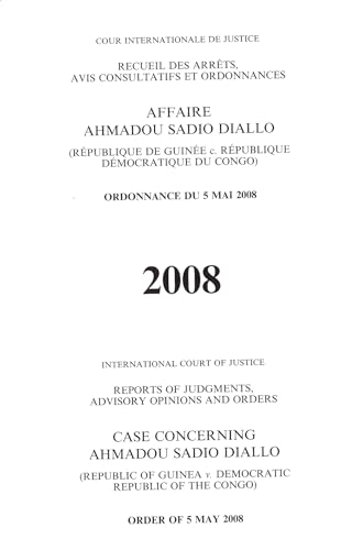 Case Concerning Ahmadou Sadio Diallo (republic of Guinea V. Democratic Republic of the Congo) Order of 5 May 2008 (Icj Reports Of Judgments Advisory Opinions & Order) (Multilingual Edition)