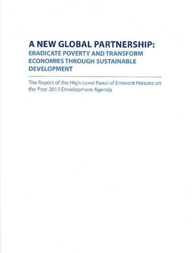 A New Global Partnership: Eradicate Poverty and Transformation Economies Through Sustainable Development - The Report of the High Level Panel of Eminent Persons on The Post-2015 Development Agenda