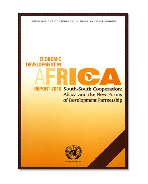 Economic Development in Africa Report 2010: South South Cooperation - Africa and the New Forms of Development Partnership (United Nations Conference on Trade and Development)