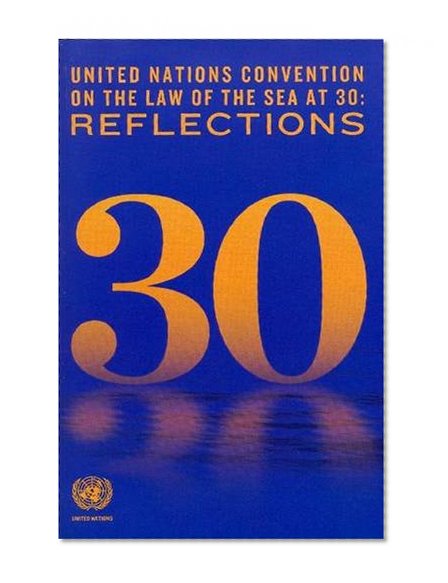 United Nations Convention on the Law of the Sea at 30: Reflections (Law of the Sea Series Incl Law of Sea Bulletin)