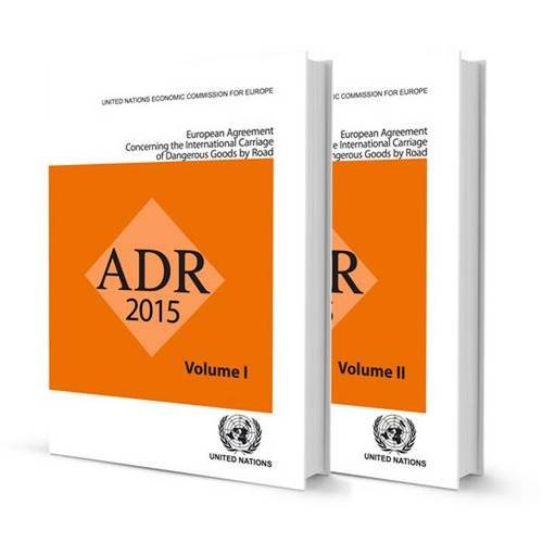 ADR 2015: European Agreement Concerning the International Carriage of Dangerous Goods by Road, Applicable As from 1 January 2015 (United Nations Economic Commission for Europe)