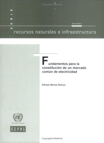 Fundamentos para la ConstituciÃ³n de un Mercado ComÃºn de Electricidad (Recursos Naturales e Infraestructura) (Spanish Edition)