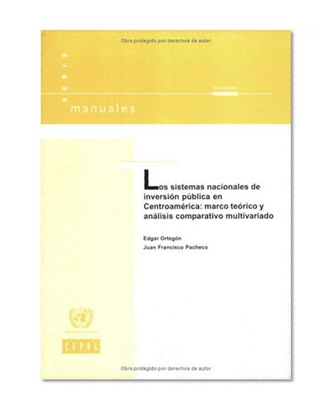 Sistemas Nacionales de InversiÃ³n PÃºblica en CentroamÃ©rica, Los: Marco TeÃ³rico y AnÃ¡lysis Comparativo Multivariado (Manuales) (Spanish Edition)