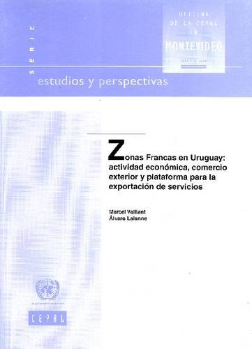 Zonas Francas en Uruguay: Actividad Econcmica, Comercio Exterior y Plataforma para la Exportacicn de Servicios: No.11 (Estudios Y Perspectivas) (Spanish Edition)