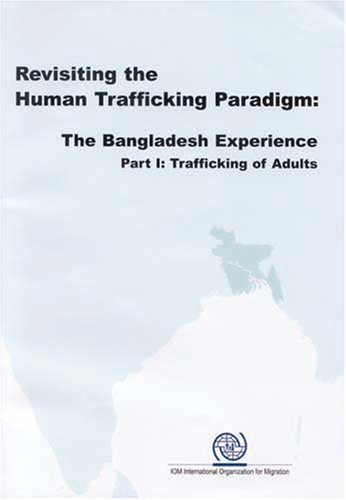 Revisiting the Human Trafficking Paradigm: The Bangladesh Experience (Part I: Trafficking of Adults)