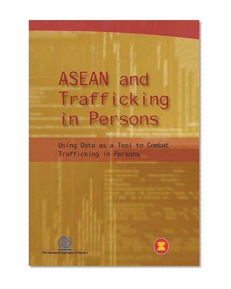 ASEAN and Trafficking in Persons: Using Data as a Tool to Combat Trafficking in Persons
