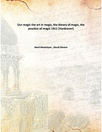 Our magic the art in magic, the theory of magic, the practice of magic