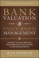Bank Valuation and Value Based Management: Deposit and Loan Pricing, Performance Evaluation, and Risk, 2nd Edition
