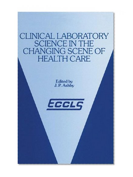 Book Cover Clinical Laboratory Science in the Changing Scene of Health Care: Proceedings of the sixth ECCLS Seminar held at Cologne, West Germany, 8th-10th May, 1985