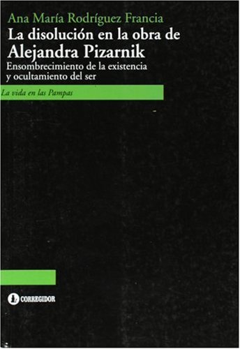 La Disolucion en la obra de Alejandra Pizarnik. Ocultamiento y ensombrecimiento del ser (Vida en las Pampas) (Spanish Edition)