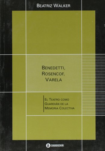 Benedetti, Rosencof, Varela: El Teatro Como Guardian de la Memoria Colectiva (Spanish Edition)
