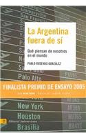 La Argentina Fuera De Si/ Argentina Out of Itself: Que Piensan De Nosotros En El Mundo/ What Does the Rest of the World Think About Us (Ensayo) (Spanish Edition)