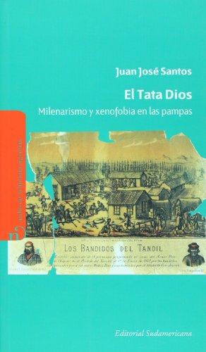El Tata Dios. Milenarismo y xenofobia en las pampas. Los bandidos del Tandil. (Spanish Edition)