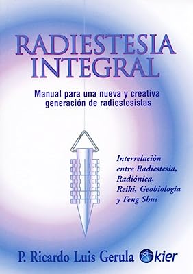 Radiestesia integral / Integral Radiesthesia: Manual para una nueva y creativa generacion de radiestesistas: Interrelacion entre radiestesia, ... y feng shui / Manual for (Spanish Edition)