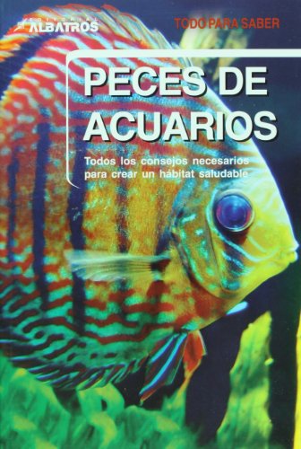 Peces de acuarios. Todos los consejos necesarios (Todo Para Saber / Need to Know) (Spanish Edition)