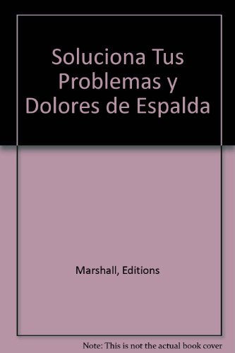 Soluciona Tus Problemas y Dolores de Espalda (Spanish Edition)