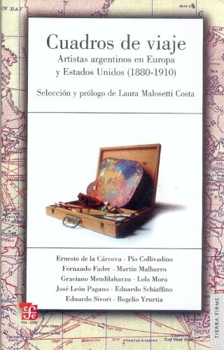 Cuadros de viaje. Artistas argentinos en Europa y Estados Unidos (1880-1910) (Tierra Firme) (Spanish Edition)
