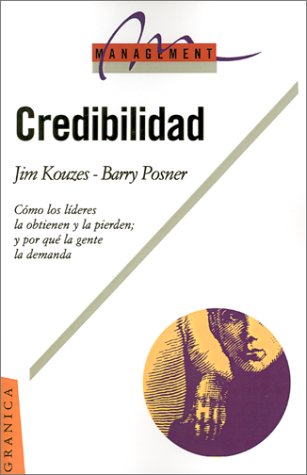 Credibilidad: Como los Lideres la Obtienen y la Pierden; Y Por Qui la Gente la Demanda (Spanish Edition)