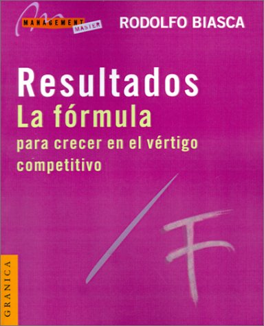 Resultados. la Formula Para Crecer en el Vertigo Competitivo: Con Apendice en Internet (Spanish Edition)