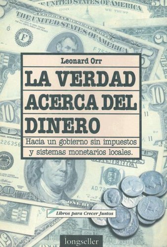 La Verdad Acerca del Dinero: Hacia un Gobierno Sin Impuestos y Sistemas Monetarios Locales / The Truth about Money (Libros Para Crecer Juntos) (Spanish Edition)