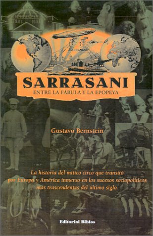 Sarrasani: Entre La Fabula y La Epopeya: La Historia del Mitico Circo Que Transito Por Europa y America Inmerso En Los Sucesos So (Spanish Edition)