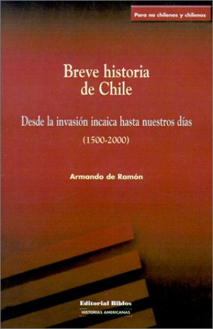 Breve Historia de Chile: Desde la Invasion Incaica Hasta Nuestros Dias (1500-2000) (Coleccion Historias Americanas) (Spanish Edition)
