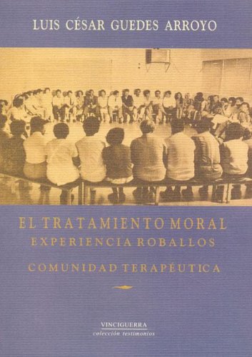 El Tratamiento Moral: Experiencia Roballos: Comunidad Terapeutica (Spanish Edition)