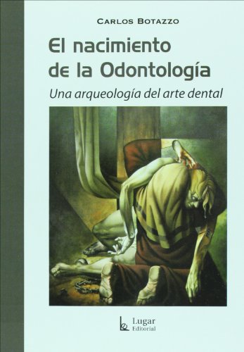 El nacimiento de la odontologia: Una arqueologia dental (Spanish Edition)
