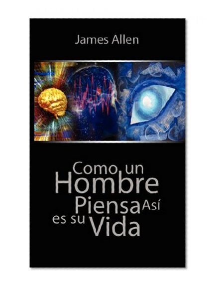 Como un Hombre Piensa Asi es Su Vida / As a Man Thinketh (Spanish Edition)