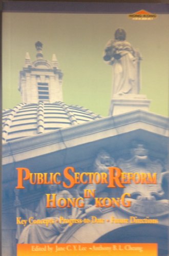 Public Sector Reform in Hong Kong: Key Concepts, Progress-To-Date and Future Directions