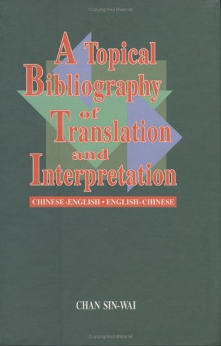 A Topical Bibliography of Translation and Interpretation: Chinese-English  English-Chinese