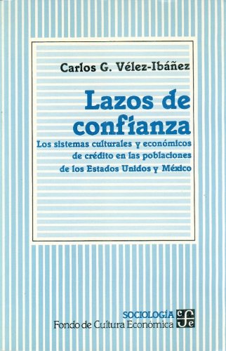 Lazos de confianza : los sistemas culturales y econÃ³micos de crÃ©dito en las poblaciones de los Estados Unidos y MÃ©xico (Sociologa) (Spanish Edition)