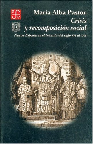 Crisis y recomposiciÃ³n social. Nueva EspaÃ±a en el trÃ¡nsito del siglo XVI al XVII (Historia) (Spanish Edition)