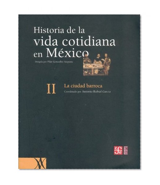 Historia de la vida cotidiana en MÃ©xico: tomo II. La ciudad barroca (Spanish Edition)