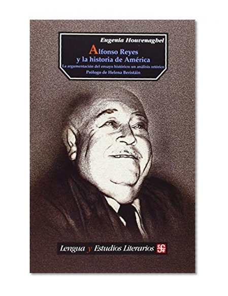 Alfonso Reyes y la historia de AmÃ©rica. La argumentaciÃ³n del ensayo histÃ³rico: un anÃ¡lisis retÃ³rico (Lengua y Estudios Literarios) (Spanish Edition)