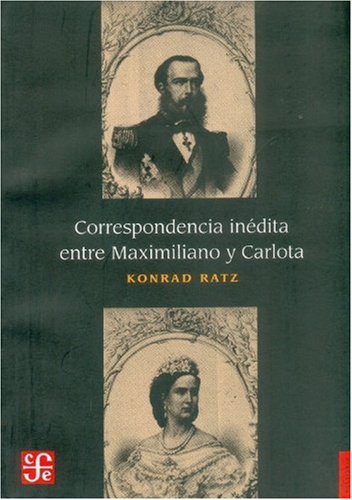 Correspondencia inédita entre Maximiliano y Carlota (Historia) (Spanish Edition)