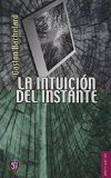 La intuición del instante (Spanish Edition)