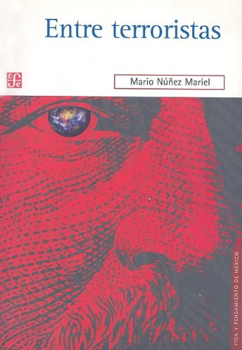 Entre Terroristas (Vida y Pensamiento de Mexico) (Spanish Edition)