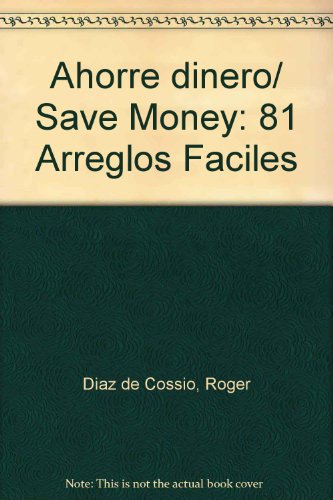 Ahorre dinero/ Save Money: 81 Arreglos Faciles (Spanish Edition)