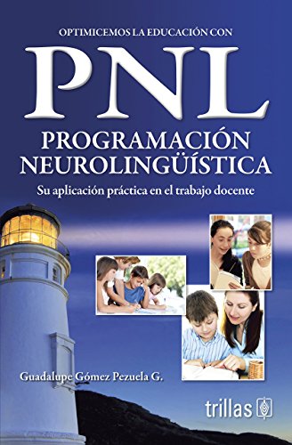 Optimicemos la educacion con PNL programacion neurolinguistica / Optimize Education with NLP Neuro-Linguistic Programming: Su aplicacion practica en ... Application in Education (Spanish Edition)
