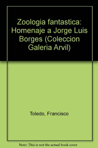 Zoologia fantastica: Homenaje a Jorge Luis Borges (Coleccion Galeria Arvil) (Spanish Edition)