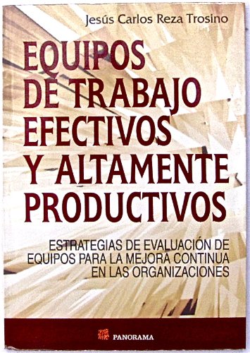 Equipos de trabajo efectivos y altamente productivos / Effective Work Teams and Highly Productive: Estrategias De Evaluacion De Equipos Para La Mejora Continua En Las Organizaciones (Spanish Edition)