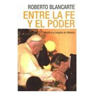 Entre la fe y el poder / Between Faith and Power: Politica y Religion en Mexico / Politics and Religion in Mexico (Spanish Edition)