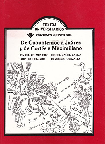 De Cuauhtemoc a Juarez y de Cortes a Maximiliano (Spanish Edition)